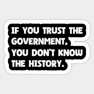 The History of Government - If You Trust The Government You Don't Know The History Sticker